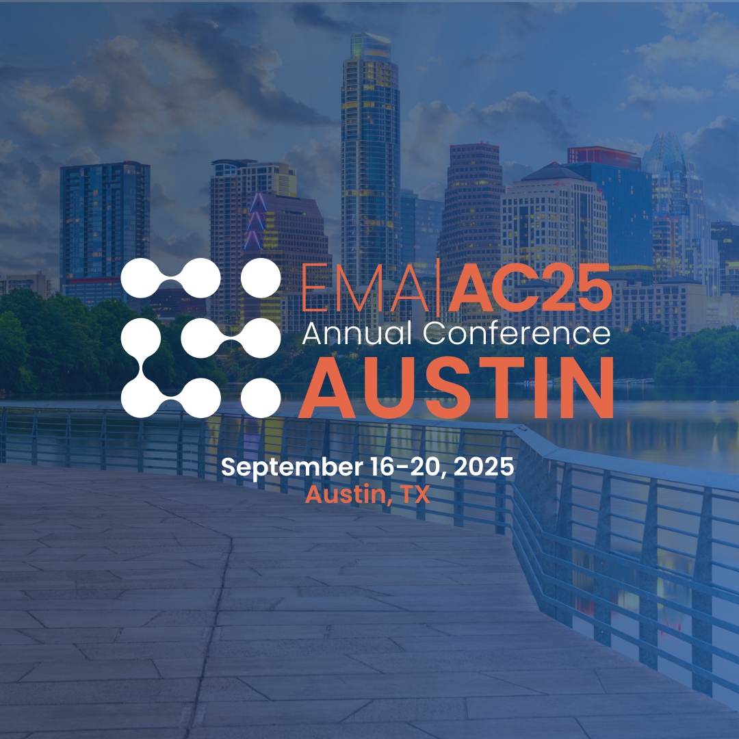EMA | AC25
Annual Conference
AUSTIN September 16–20, 2025
Austin, TX